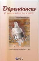 Couverture du livre « Dépendances ; paradoxes de notre sociéré ? » de Joyce Ain aux éditions Eres