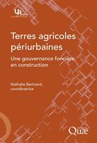 Couverture du livre « Terres agricoles périurbaines ; une gouvernance fonciere en construction » de Nathalie Bertrand aux éditions Quae