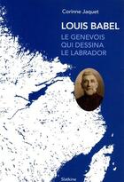 Couverture du livre « Louis Babel : le genevois qui dessina le labrador » de Corinne Jaquet aux éditions Slatkine