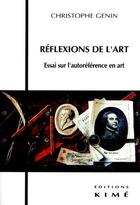 Couverture du livre « Réflexions de l'art ; essai sur l'autoreférénce en art » de Christophe Genin aux éditions Kime