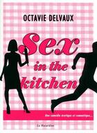 Couverture du livre « Sex in the kitchen » de Octavie Delvaux aux éditions La Musardine