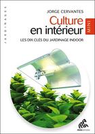 Couverture du livre « Culture en intérieur ; les dix clés du jardinage indoor » de Jorge Cervantes aux éditions Mamaeditions