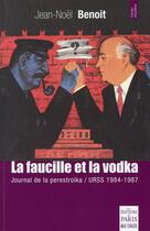 Couverture du livre « La faucille et la vodka ; URSS 1984-1987 ; journal de la Perestroïka » de Jean-Noel Benoit aux éditions Paris