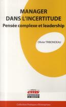 Couverture du livre « Manager dans l'incertitude ; pensée complexe et leadership » de Olivier Tribondeau aux éditions Ems