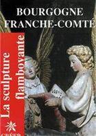 Couverture du livre « Bourgogne Franche-Comté ; la sculpture flamboyante » de Jacques Baudoin aux éditions Editions Créer