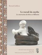 Couverture du livre « Le travail du mythe ; la construction du héros en Mélanésie » de Bernard Juillerat aux éditions Societe Des Oceanistes