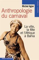 Couverture du livre « Anthropologie du carnaval ; la ville, la fête et l'Afrique à Bahia » de Michel Agier aux éditions Parentheses