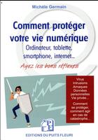 Couverture du livre « Comment protéger votre vie numérique ; ordinateur, tablette, smartphone, internet » de Michèle Germain aux éditions Puits Fleuri