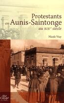 Couverture du livre « Protestants en Aunis-Saintonge au XIX siècle » de Nicole Vray aux éditions Etre Et Connaitre
