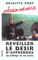 Couverture du livre « Profession Motivatrice ; Comment Leur Donner Le Gour D'Apprendre » de Brigitte Prot aux éditions Agnes Vienot