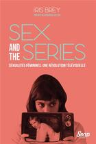 Couverture du livre « Sex & the séries ; sexualités féminines, une révolution télévisuelle » de Iris Brey aux éditions Libellus