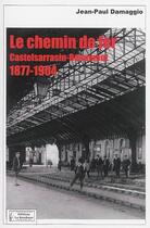 Couverture du livre « Le chemin de fer Castelsarrasin-Beaumont ; 1877-1904 » de Jean-Paul Damaggio aux éditions La Brochure