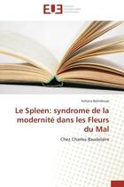 Couverture du livre « Le spleen: syndrome de la modernite dans les fleurs du mal » de Belmihoub-S aux éditions Editions Universitaires Europeennes