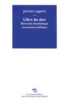 Couverture du livre « L'art du don : éleéments d'esthétique économico-politique » de Jacinto Lageira aux éditions Mimesis