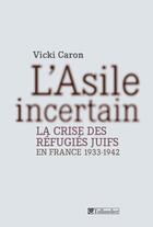 Couverture du livre « L'asile incertain ; la crise des réfugiés juifs en France 1933-1942 » de Caron Vicki aux éditions Tallandier