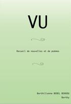 Couverture du livre « Vu ; recueil de nouvelles et de poèmes » de Berthilienne Bebel Bekkou aux éditions Bookelis