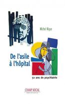 Couverture du livre « De l'asile à l'hôpital ; 50 ans de psychiatrie » de Michel Nique aux éditions Champ Social