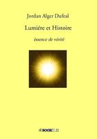 Couverture du livre « Lumiére et Histoire » de Jordan Alger Dufeal aux éditions Bookelis