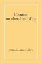 Couverture du livre « Comme un chercheur d'air » de Christian Aguinaga aux éditions Librinova