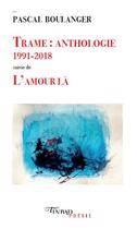 Couverture du livre « Trame : anthologie 1991-2018 ; l'amour là » de Pascal Boulanger aux éditions Tinbad