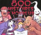Couverture du livre « 800 Histoires Horribles » de Serge Ceccarelli et Mary Touquet et Bruno Gibert et Eric Puybaret aux éditions Hachette Jeunesse