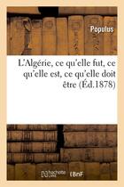 Couverture du livre « L'algerie, ce qu'elle fut, ce qu'elle est, ce qu'elle doit etre (ed.1878) » de  aux éditions Hachette Bnf