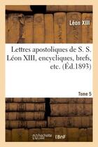 Couverture du livre « Lettres apostoliques de s. s. leon xiii, encycliques, brefs, etc. tome 5 » de Léon Xiii aux éditions Hachette Bnf