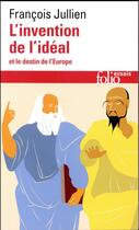 Couverture du livre « L'invention de l'idéal et le destin de l'Europe » de François Jullien aux éditions Folio