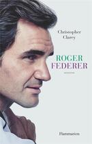 Couverture du livre « Roger Federer » de Christopher Clarey aux éditions Flammarion