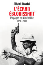 Couverture du livre « L'écran éblouissant ; voyages en cinéphilie (1958-2010) » de Michel Mourlet aux éditions Presses Universitaires De France