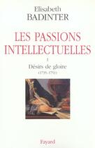 Couverture du livre « Les passions intellectuelles Tome 1 ; désirs de gloire (1735-1751) » de Elisabeth Badinter aux éditions Fayard