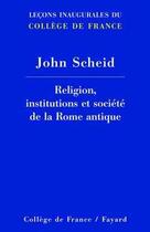 Couverture du livre « Religion, institutions et societe de la rome antique - lecons inaugurales du college de france » de John Scheid aux éditions Fayard