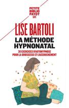 Couverture du livre « La méthode HypnoNatal ; 30 exercices d'autohypnose pour les futures mamans » de Bartoli Lise aux éditions Payot