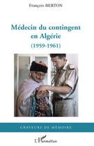 Couverture du livre « Médecin du contingent en Algérie (1959-1961) » de Francois Berton aux éditions L'harmattan