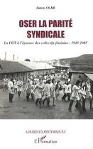 Couverture du livre « Oser la parité syndicale : la CGT à l'épreuve des collectifs féminins (1945-1985) » de Janine Olmi aux éditions Editions L'harmattan