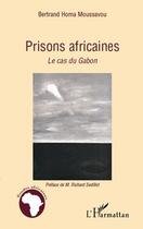 Couverture du livre « Prisons africaines ; le cas du Gabon » de Bertrand Homa Moussavou aux éditions L'harmattan