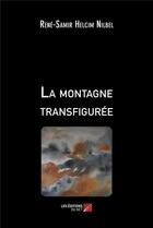 Couverture du livre « La montagne transfigurée » de Rene-Samir Helcim Nilbel aux éditions Editions Du Net