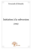 Couverture du livre « Initiation à la subversion (1982) » de Fernando D' Almeida aux éditions Edilivre