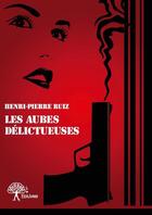 Couverture du livre « Les aubes délictueuses » de Henri-Pierre Ruiz aux éditions Edilivre