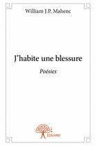 Couverture du livre « J'habite une blessure » de William J. P. Mahenc aux éditions Edilivre