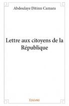 Couverture du livre « Lettre aux citoyens de la République » de Abdoulaye Ditinn Camara aux éditions Edilivre