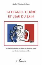 Couverture du livre « La France, le bébé et l'eau du bain ; si les francais savaient qu'ils sont les moins mal placés pour dominer la crise mondiale... » de André Teissier Du Cros aux éditions L'harmattan