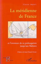 Couverture du livre « La méridienne de France et l'aventure de sa prolongation jusqu'aux Baléares » de Pierre Bayart aux éditions Editions L'harmattan