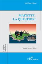 Couverture du livre « Mayotte : la question ! » de Said Omar Allaoui aux éditions L'harmattan