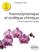 Couverture du livre « Thermodynamique et cinetique chimique - cours et exercices corriges » de Christophe Clerc aux éditions Ellipses