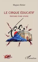 Couverture du livre « Le cirque educatif ; histoire d'une utopie » de Hugues Hotier aux éditions L'harmattan