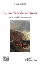 Couverture du livre « Le naufrage des religieux ; de la sainteté au massacre » de Francis Weill aux éditions L'harmattan