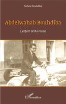 Couverture du livre « Abdelwahab Bouhdiba : l'enfant de Kairouan » de Sofiane Boudhiba aux éditions L'harmattan