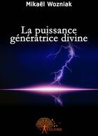 Couverture du livre « La puissance generatrice divine » de Mikael Wozniak aux éditions Edilivre