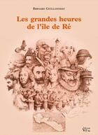 Couverture du livre « Les grandes heures de l'île de Ré » de Bernard Guillonneau et Berenice Cleeve aux éditions Croit Vif